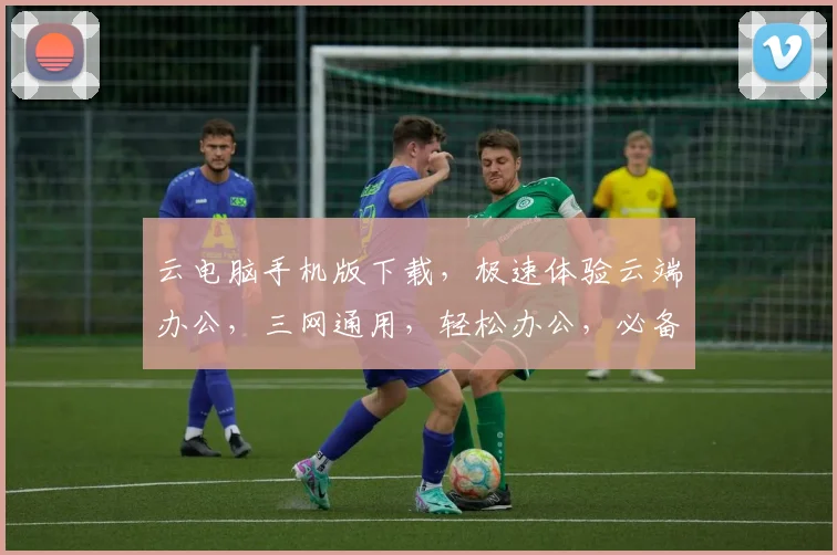 云电脑手机版下载，极速体验云端办公，三网通用，轻松办公，必备神器，一键安装