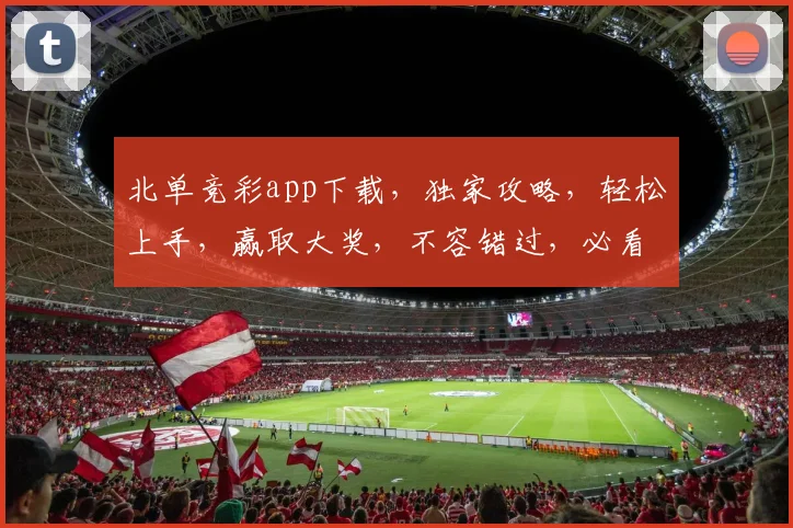 北单竞彩app下载，独家攻略，轻松上手，赢取大奖，不容错过，必看教程