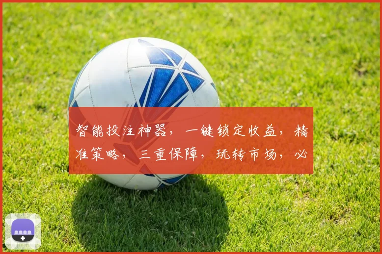 智能投注神器，一键锁定收益，精准策略，三重保障，玩转市场，必赢之道